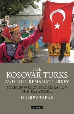 The Kosovar Turks and Post-Kemalist Turkey: Foreign Policy, Socialization and Resistance
