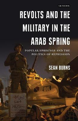 Revolts and the Military in the Arab Spring: Popular Uprisings and the Politics of Repressions