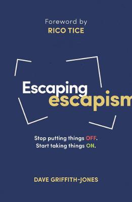 Escaping Escapism: Stop putting things off. Start taking things on.