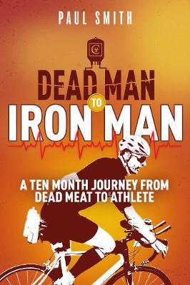 Dead Man to Iron Man: A Ten Month Journey from Dead Meat to Athlete
