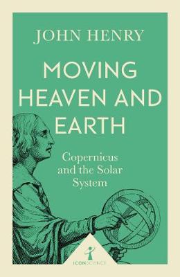 Moving Heaven and Earth (Icon Science): Copernicus and the Solar System