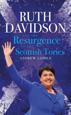 Ruth Davidson: And the Resurgence of the Scottish Tories