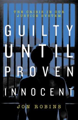 Guilty Until Proven Innocent: The Crisis in Our Justice System: 2018