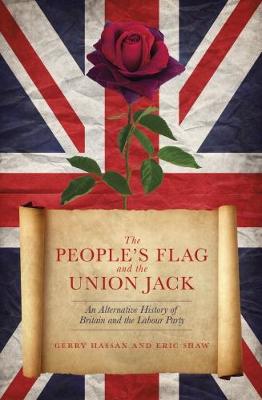 The People's Flag and the Union Jack: An Alternative History of Britain and the Labour Party: 2018