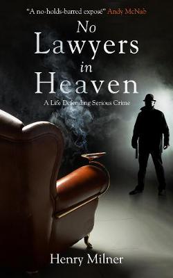 No Lawyers in Heaven: A Life Defending Serious Crime