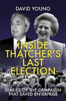 Inside Thatcher's Last Election: Diaries of the Campaign That Saved Enterprise: 2021