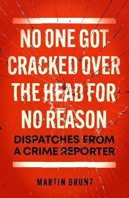 No One Got Cracked Over the Head for No Reason: Dispatches from a Crime Reporter