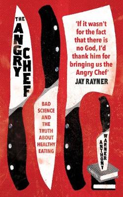 The Angry Chef: Bad Science and the Truth About Healthy Eating
