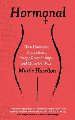 Hormonal: How Hormones Drive Desire, Shape Relationships, and Make Us Wiser