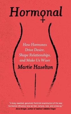 Hormonal: How Hormones Drive Desire, Shape Relationships, and Make Us Wiser