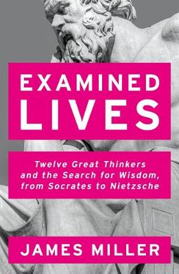Examined Lives: Twelve Great Thinkers and the Search for Wisdom, from Socrates to Nietzsche