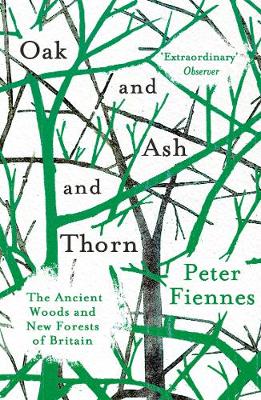 Oak and Ash and Thorn: The Ancient Woods and New Forests of Britain
