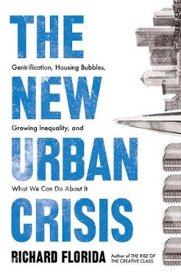 The New Urban Crisis: Gentrification, Housing Bubbles, Growing Inequality, and What We Can Do About It