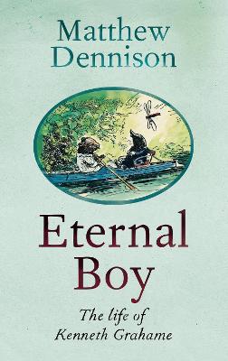 Eternal Boy: The Life of Kenneth Grahame