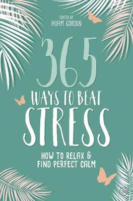 365 Ways to Beat Stress: How to Relax & Find Perfect Calm