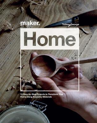 Maker.Home: 15 Step-by-Step Projects to Transform Your Home