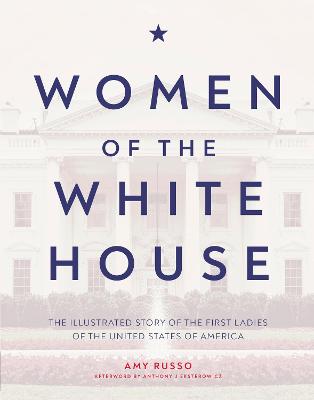 Women of the White House: The Illustrated Story of the First Ladies of the United States of America