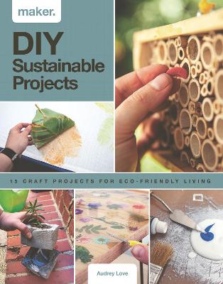 Maker.DIY Sustainable Projects: 15 step-by-step projects for eco-friendly living