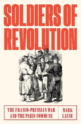 Soldiers of Revolution: The Franco-Prussian War and the Paris Commune