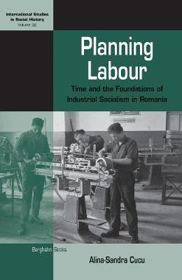 Planning Labour: Time and the Foundations of Industrial Socialism in Romania