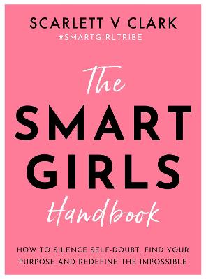 Smart Girls Handbook: How to Silence Self-doubt, Find Your Purpose and Redefine the Impossible