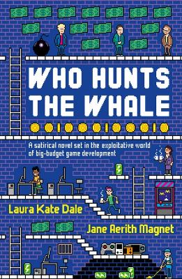 Who Hunts the Whale: A satirical novel set in the exploitative world of big-budget game development