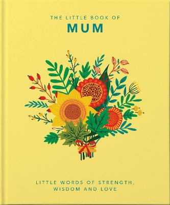 The Little Book of Mum: Little Words of Strength, Wisdom and Love