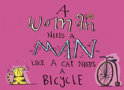 A Woman Needs a Man Like a Cat Needs a Bicycle