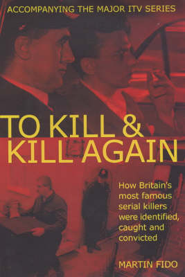 A To Kill and Kill Again: How Britain's Most Famous Serial Killers Were Identified, Caught and Convicted