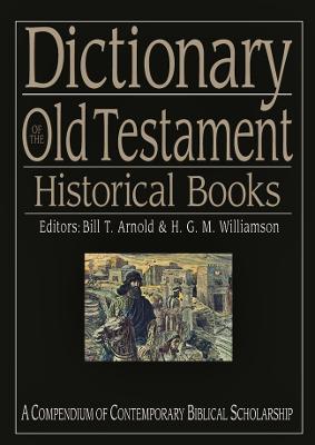 Dictionary of the Old Testament: Historical books: A Compendium Of Contemporary Biblical Scholarship