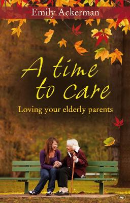 A Time to Care: Loving Your Elderly Parents