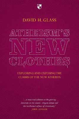 Atheism's New Clothes: Exloring And Exposing The Claims Of The New Atheists