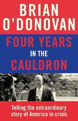 Four Years in the Cauldron: Telling the extraordinary story of America in crisis