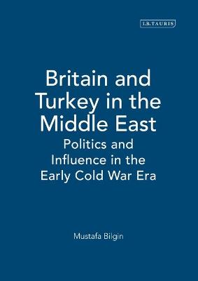 Britain and Turkey in the Middle East: Politics and Influence in the Early Cold War Era