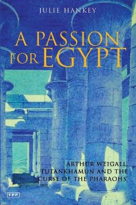 Passion for Egypt: Arthur Weigall, Tutankhamun and the 'Curse of the Pharaohs'
