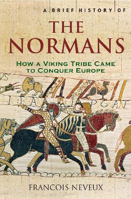 A Brief History of the Normans: The Conquests that Changed the Face of Europe