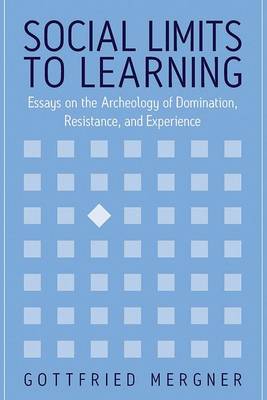 Social Limits to Learning: Essays on the Archeology of Domination, Resistance, and Experience