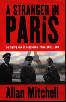 A Stranger in Paris: Germany's Role in Republican France, 1870-1940