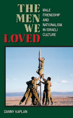 The Men We Loved: Male Friendship and Nationalism in Israeli Culture