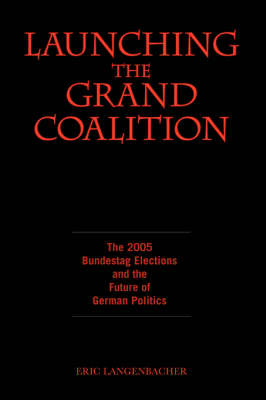 Launching the Grand Coalition: The 2005 Bundestag Election and the Future of German Politics