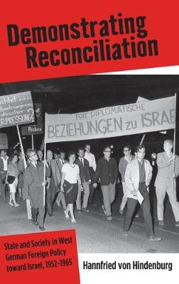 Demonstrating Reconciliation: State and Society in West German Foreign Policy toward Israel, 1952-1965