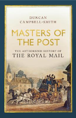 Masters of the Post: The Authorized History of the Royal Mail