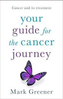 Your Guide for the Cancer Journey: Cancer And Its Treatment