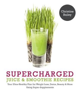 Supercharged Juice and Smoothie Recipes: Lose Weight * Feel Energized *