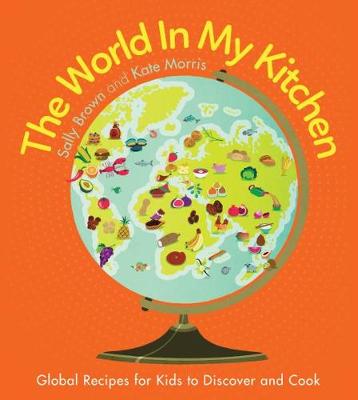 The World In My Kitchen: Global recipes for kids to discover and cook (from the co-devisers of CBeebies' My World Kitchen)