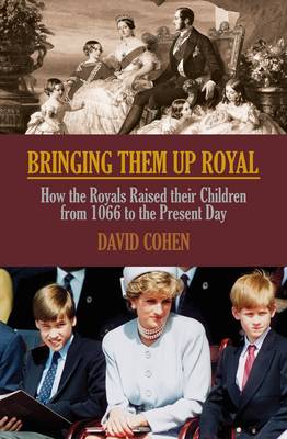 Bringing Them Up Royal: How the Royals raised their children from Henry VIII to the present day