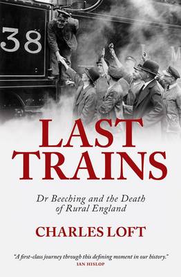 Last Trains: Dr Beeching and the Death of Rural England