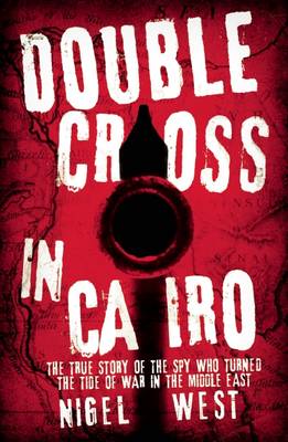 Double Cross in Cairo: The True Story of the Spy Who Changed the Tide of War in the Middle East