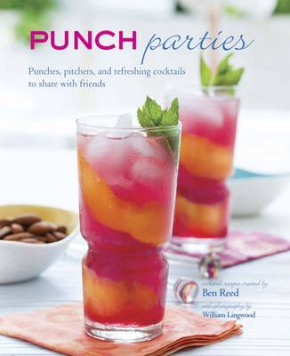 Punch Parties: Pitchers, Punches and Refreshing Cocktails to Share with Friends