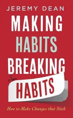 Making Habits, Breaking Habits: How to Make Changes that Stick